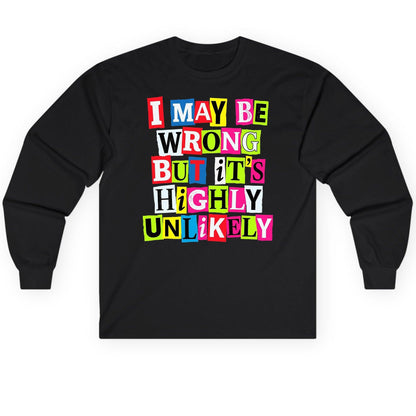 I MAY BE WRONG BUT It's HIGHLY Unlikely Long Sleeve Tee - product mockup - Black
