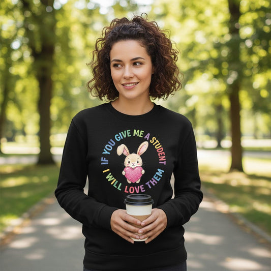 If You Give Me a Student I Will Love Them teacher Sweatshirt Black lifestyle mockup