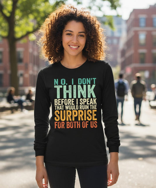 No I Don't Think Before I Speak That Would Ruin the Surprise for Both of US sarcastic humor Long Sleeve Tee Black lifestyle