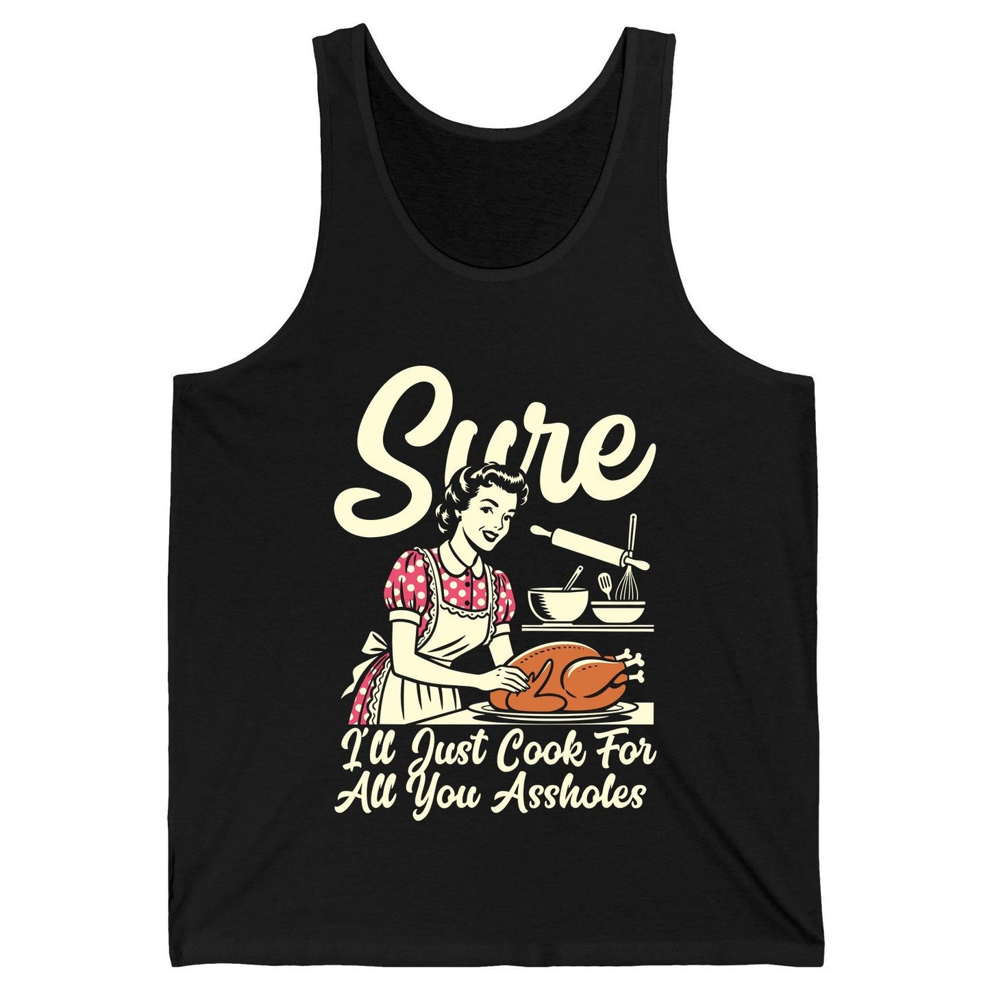 Sure I'll Just Cook for All You Assholes sarcastic housewife Tank Top Black product mockup