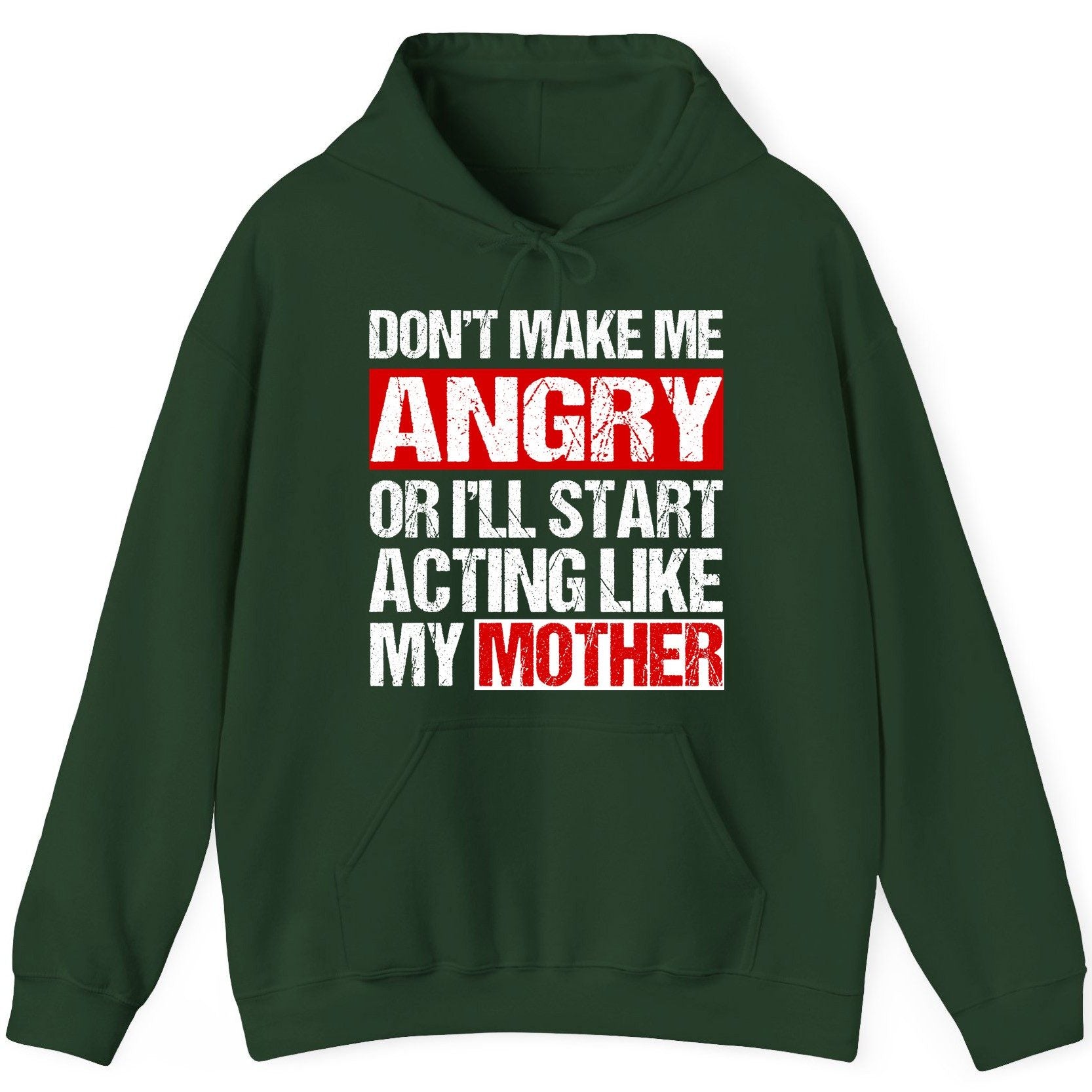 Don't Make Me Angry or I'll Start Acting Like My Mother family humor Hoodie Forest Green product mockup