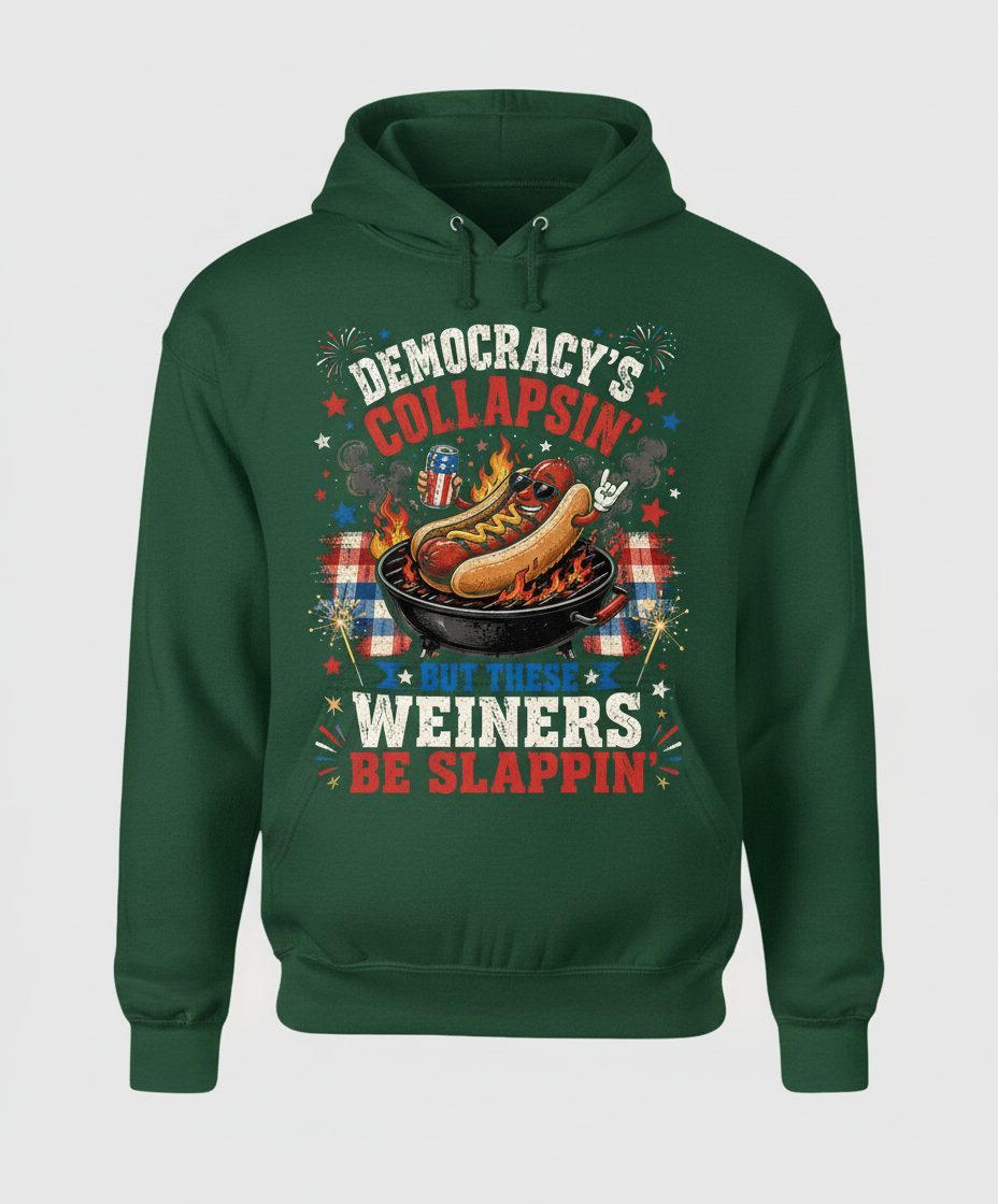 Democracy's Collapsin' but These Weiners Be Slappin' Funny 4th Hoodie - product mockup - Forest Green