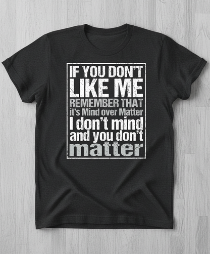 If You Don't Like Me Mind Over Matter Sarcastic Quote T-Shirt - Dark Heather