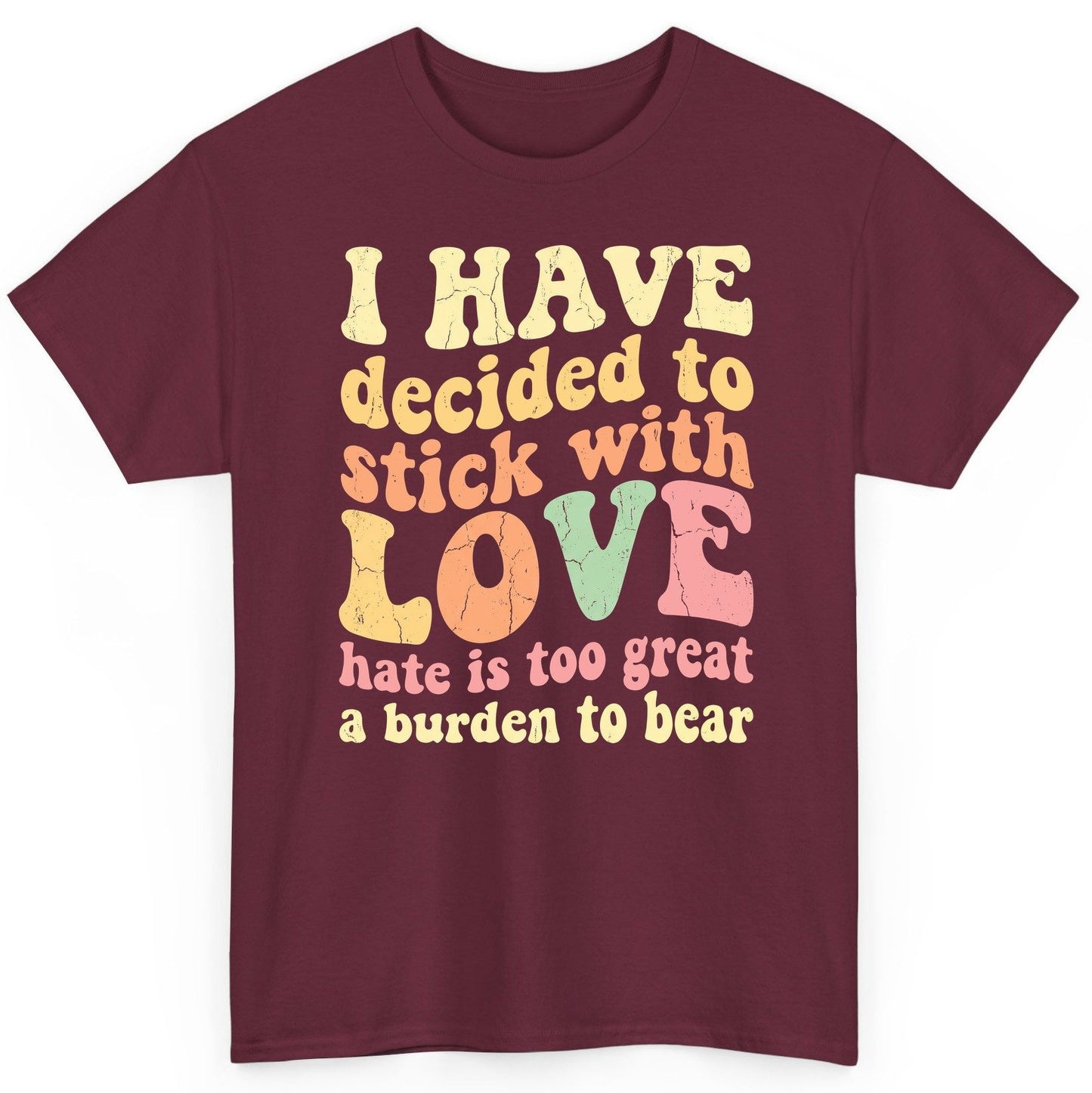I Have Decided to Stick with Love Hate Is Too Great a Burden to Bear love and kindness T-Shirt Maroon product mockup
