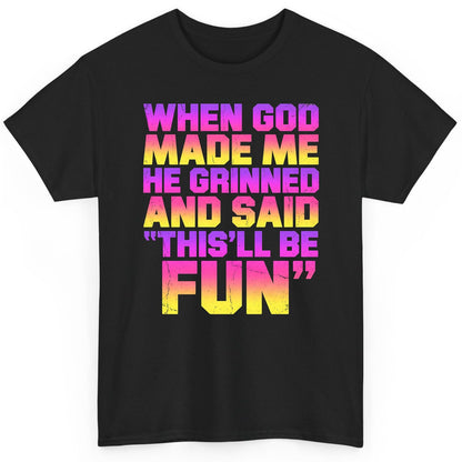 WHEN GOD MADE ME HE Grinned AND SAID THIS'LL BE FUN T-Shirt - product mockup - Black