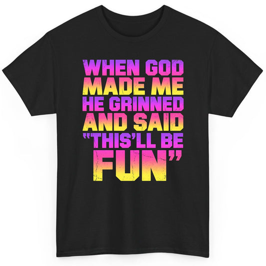WHEN GOD MADE ME HE Grinned AND SAID THIS'LL BE FUN T-Shirt - product mockup - Black