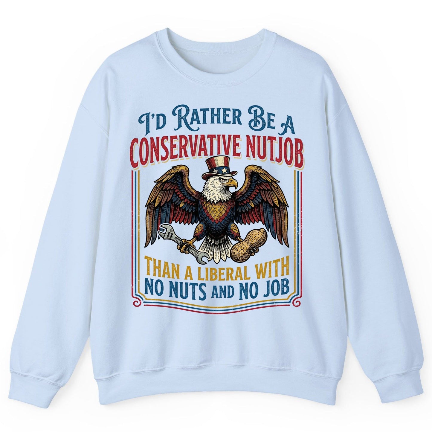 I'D RATHER BE a Conservative NUTJOB THAN a Liberal WITH NO Sweatshirt - product mockup - Light Blue