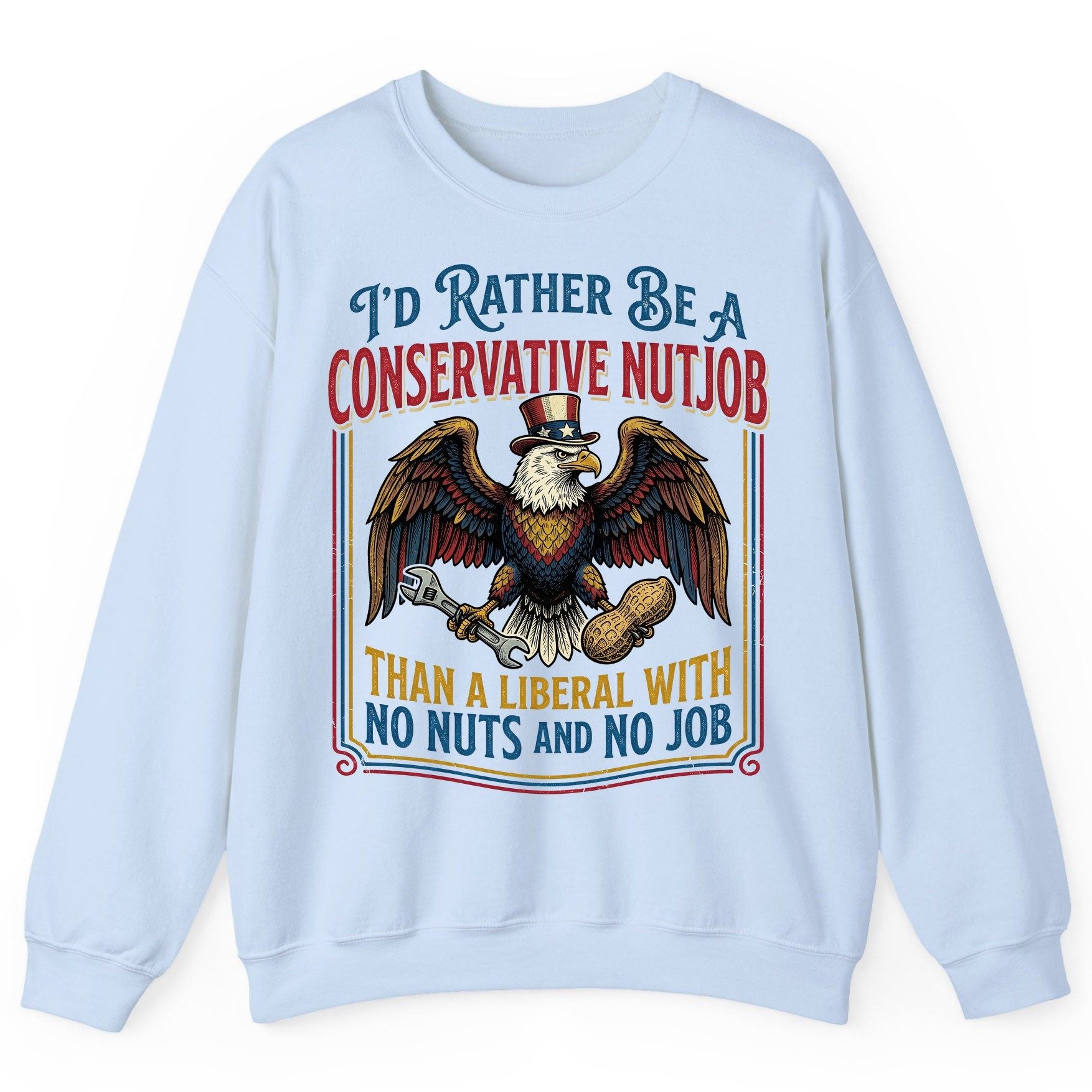 I'D RATHER BE a Conservative NUTJOB THAN a Liberal WITH NO Sweatshirt - product mockup - Light Blue