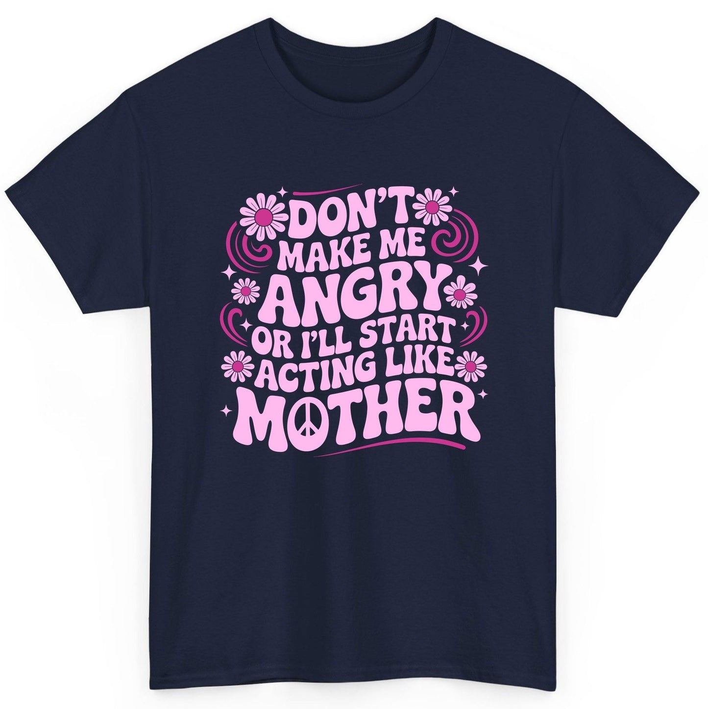 Don't Make Me Angry or I'll Start Acting Like Mother motherhood humor T-Shirt Navy product mockup