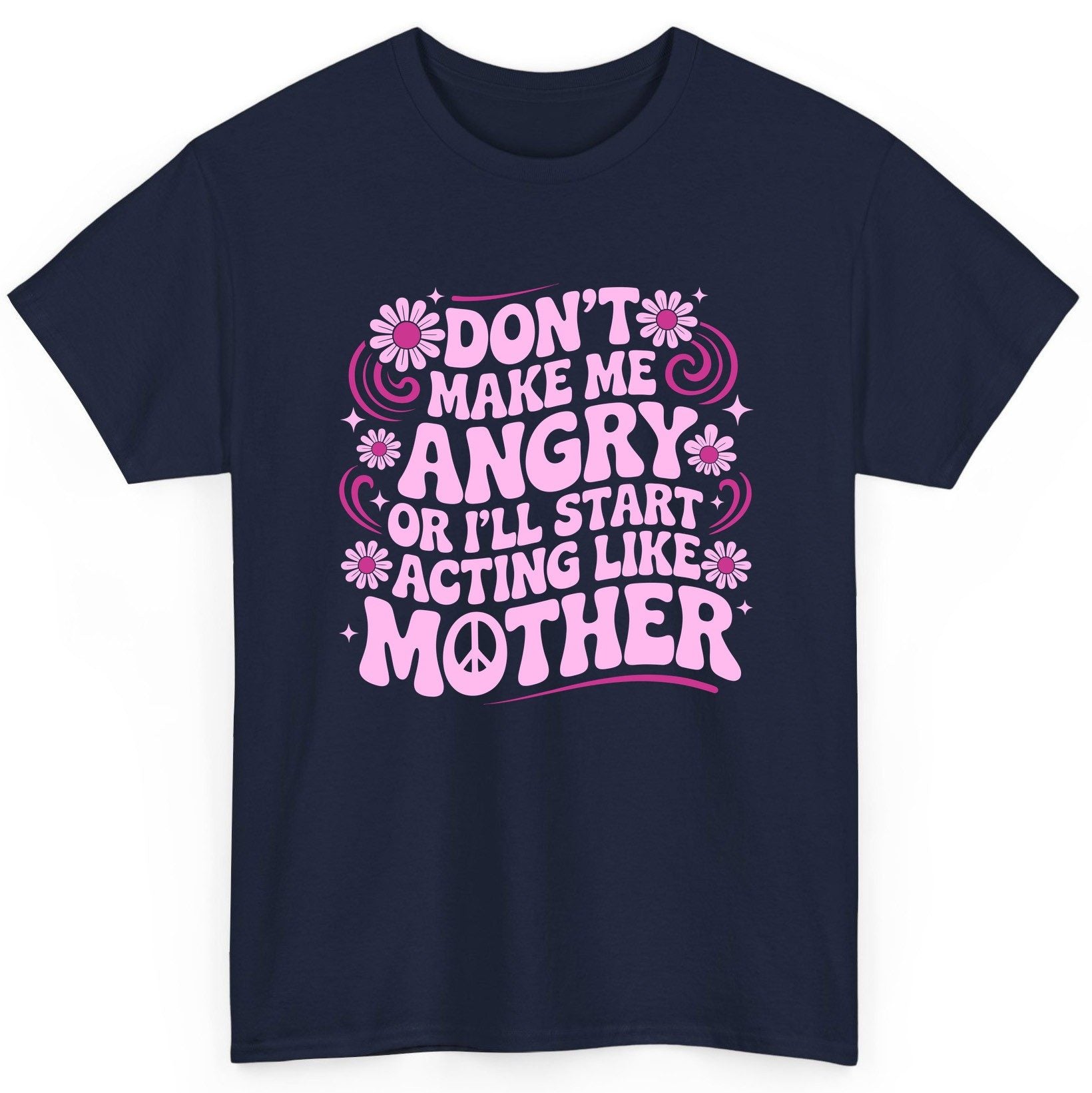 Don't Make Me Angry or I'll Start Acting Like Mother motherhood humor T-Shirt Navy product mockup