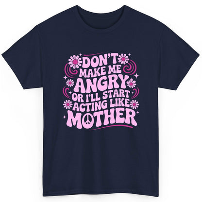 Don't Make Me Angry or I'll Start Acting Like Mother motherhood humor T-Shirt Navy product mockup