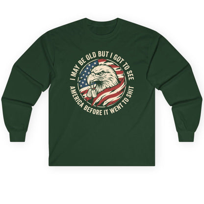 I MAY BE OLD BUT I GOT TO SEE America BEFORE IT WENT Long Sleeve Tee - product mockup - Forest Green