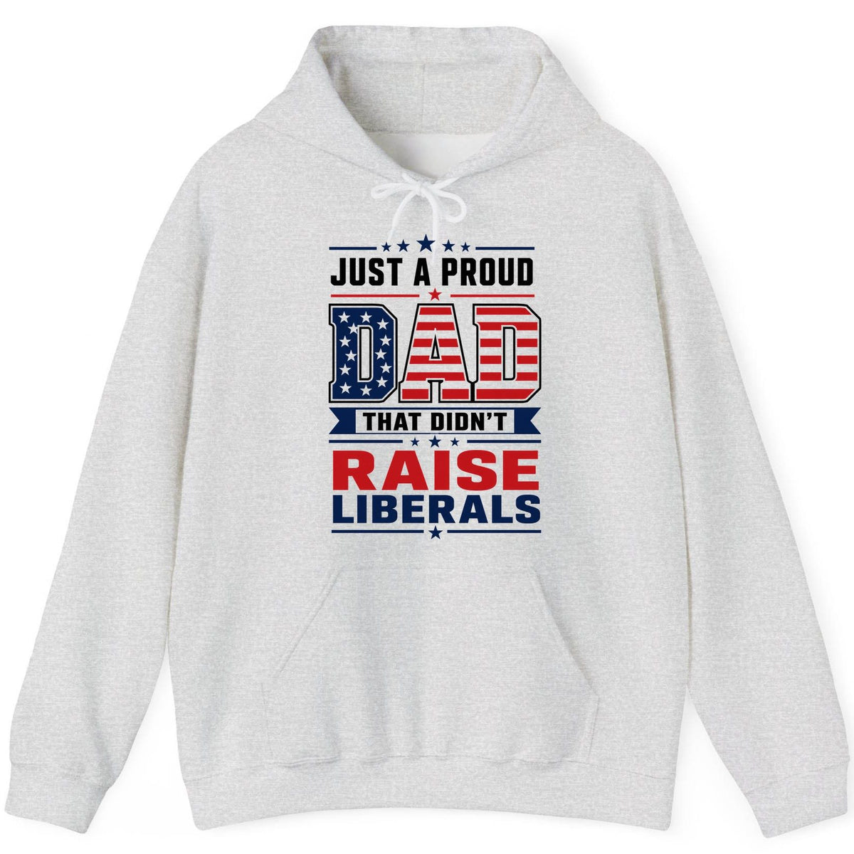 Just a Proud Dad That Didn't Raise Liberals patriotic conservative father Hoodie Ash product mockup