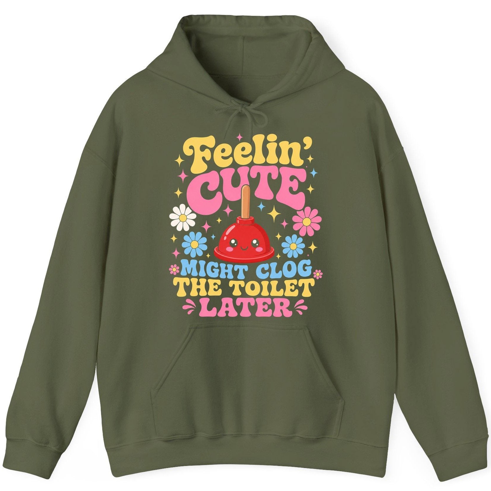Feelin' Cute Might Clog the Toilet Later Funny Plunger Hoodie - product mockup - Military Green