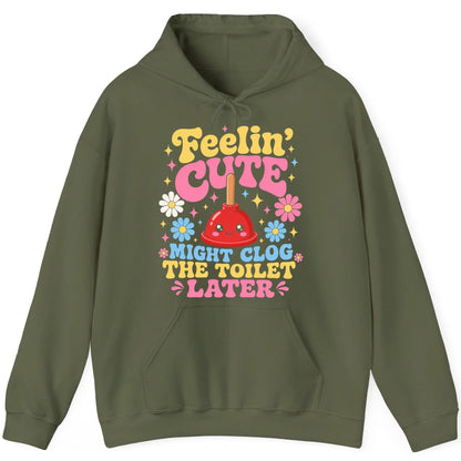 Feelin' Cute Might Clog the Toilet Later Funny Plunger Hoodie - product mockup - Military Green