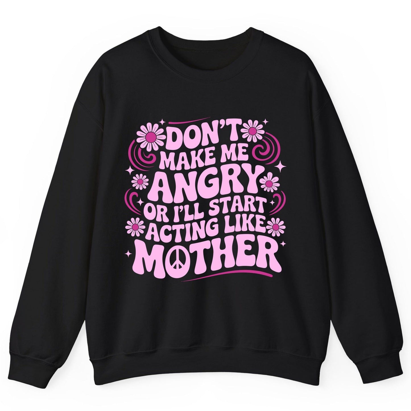 Don't Make Me Angry or I'll Start Acting Like Mother motherhood humor Sweatshirt Black product mockup