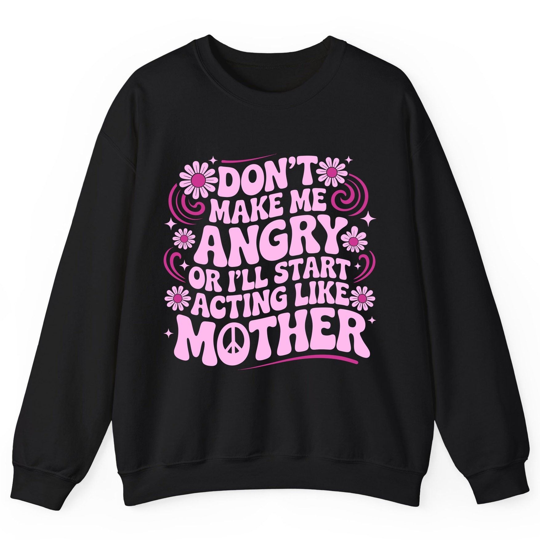 Don't Make Me Angry or I'll Start Acting Like Mother motherhood humor Sweatshirt Black product mockup