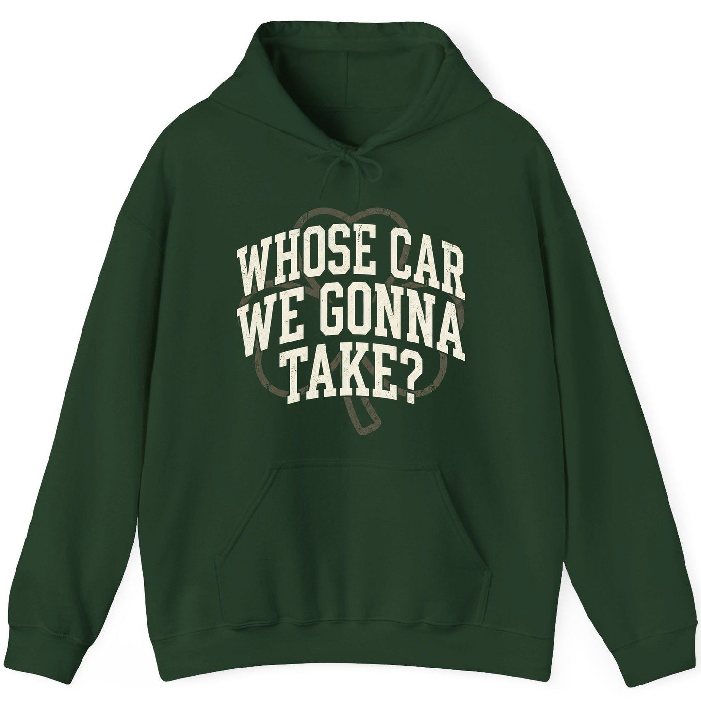 Whose Car We Gonna Take? St. Patrick's Day Hoodie Forest Green product mockup