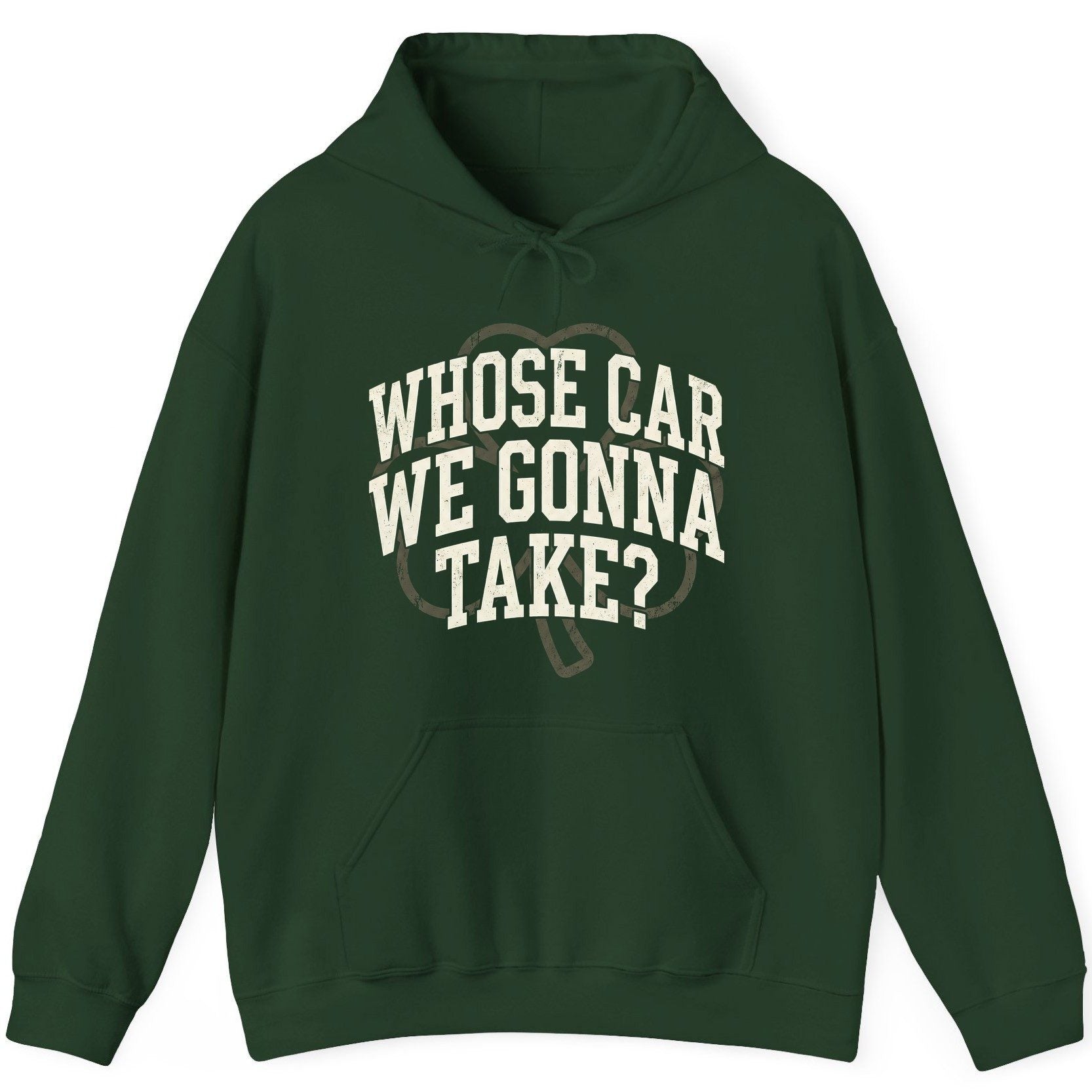 Whose Car We Gonna Take? St. Patrick's Day Hoodie Forest Green product mockup