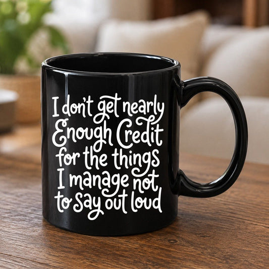I Don't Get Nearly Enough Credit for the Things I Manage Not to Say Out Loud sarcastic humor Black Mug Black product mockup