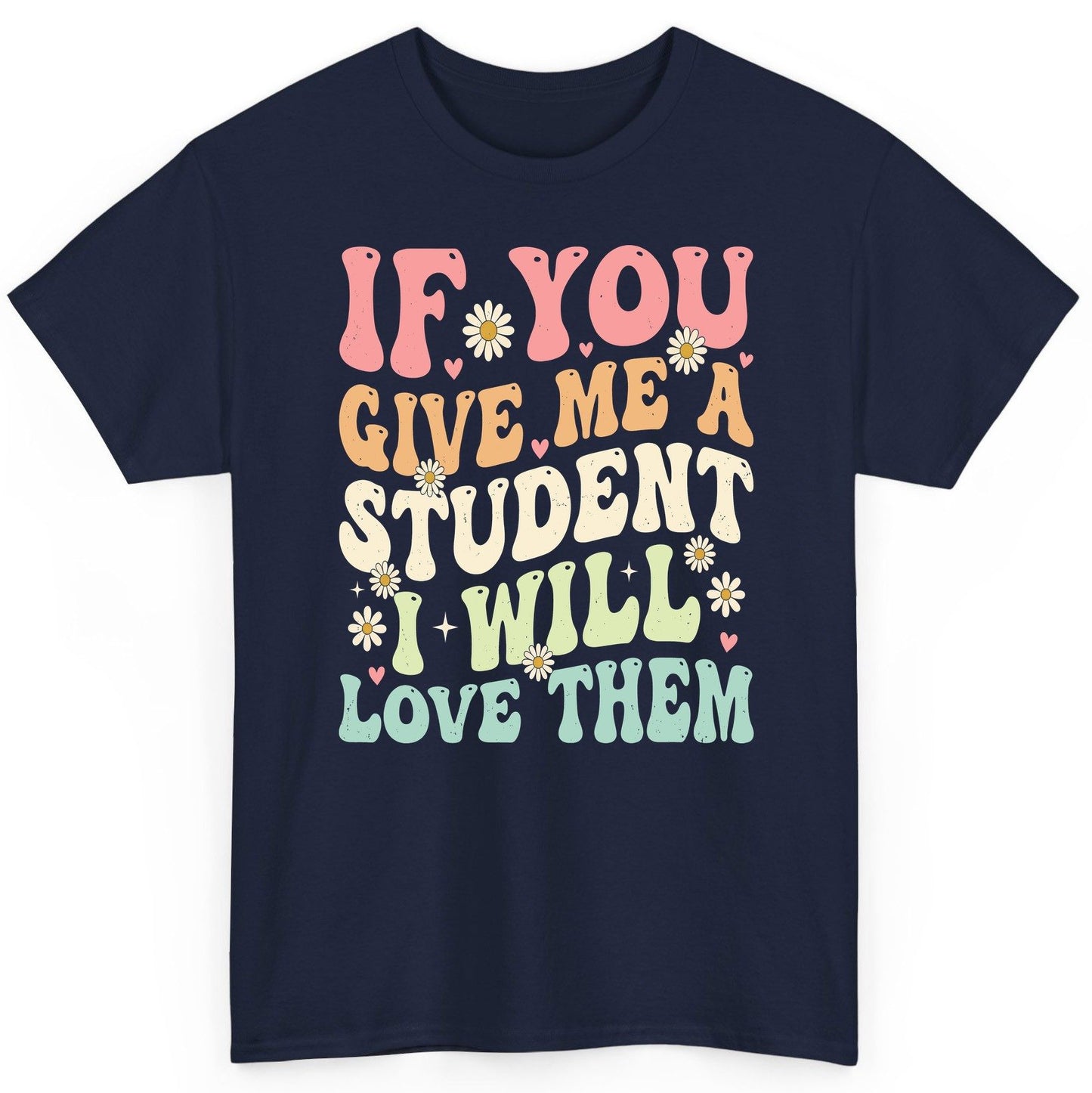 If You Give Me a Student I Will Love Them teaching T-Shirt Navy product mockup