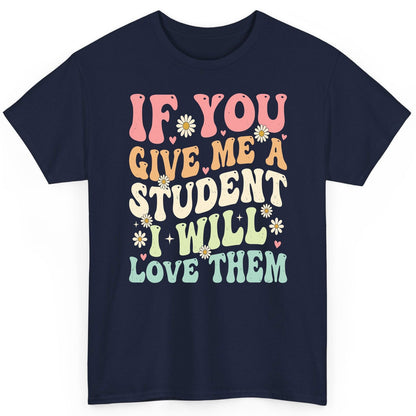 If You Give Me a Student I Will Love Them teaching T-Shirt Navy product mockup