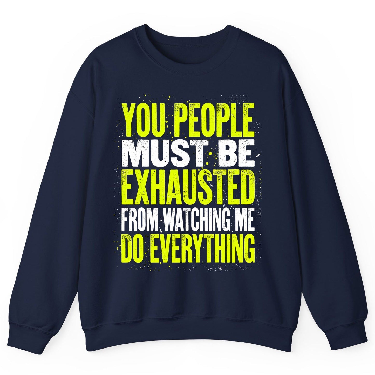 YOU PEOPLE MUST BE Exhausted FROM Watching ME DO Everything Sweatshirt - product mockup - Navy