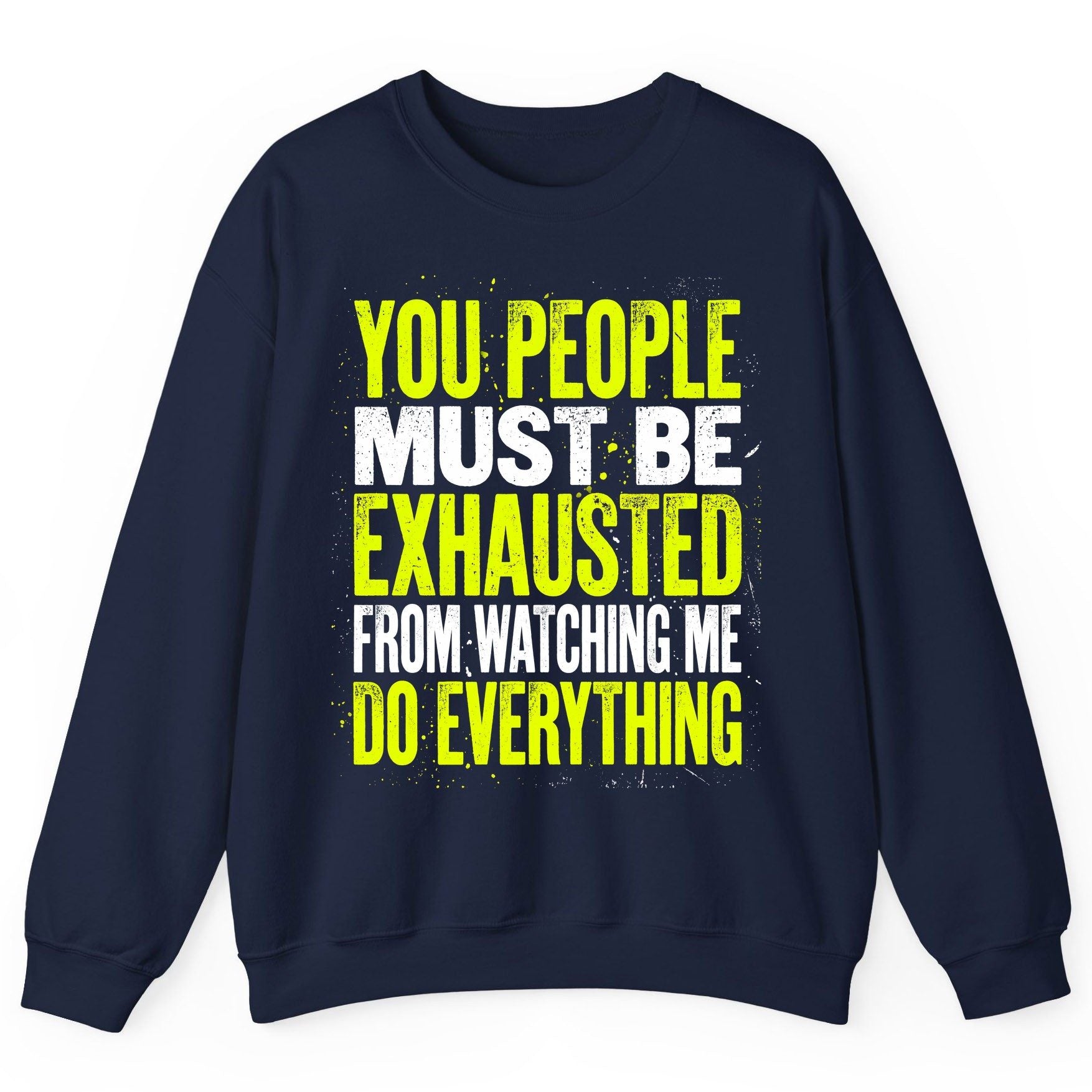 YOU PEOPLE MUST BE Exhausted FROM Watching ME DO Everything Sweatshirt - product mockup - Navy