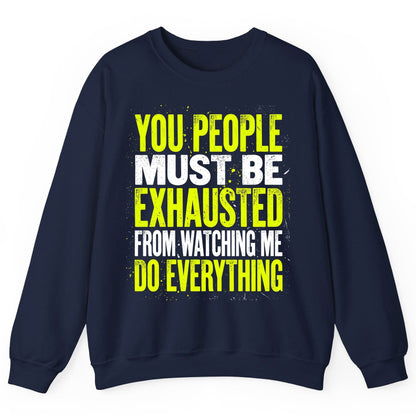 YOU PEOPLE MUST BE Exhausted FROM Watching ME DO Everything Sweatshirt - product mockup - Navy