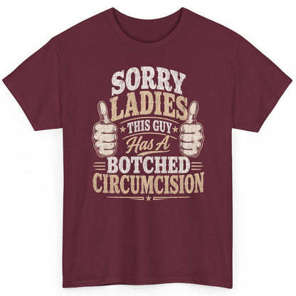 SORRY LADIES THIS GUY Has a Botched Circumcision T-Shirt - product mockup - Maroon