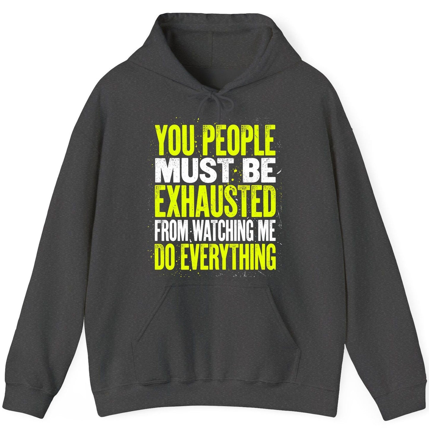 YOU PEOPLE MUST BE Exhausted FROM Watching ME DO Everything Hoodie - product mockup - Dark Heather