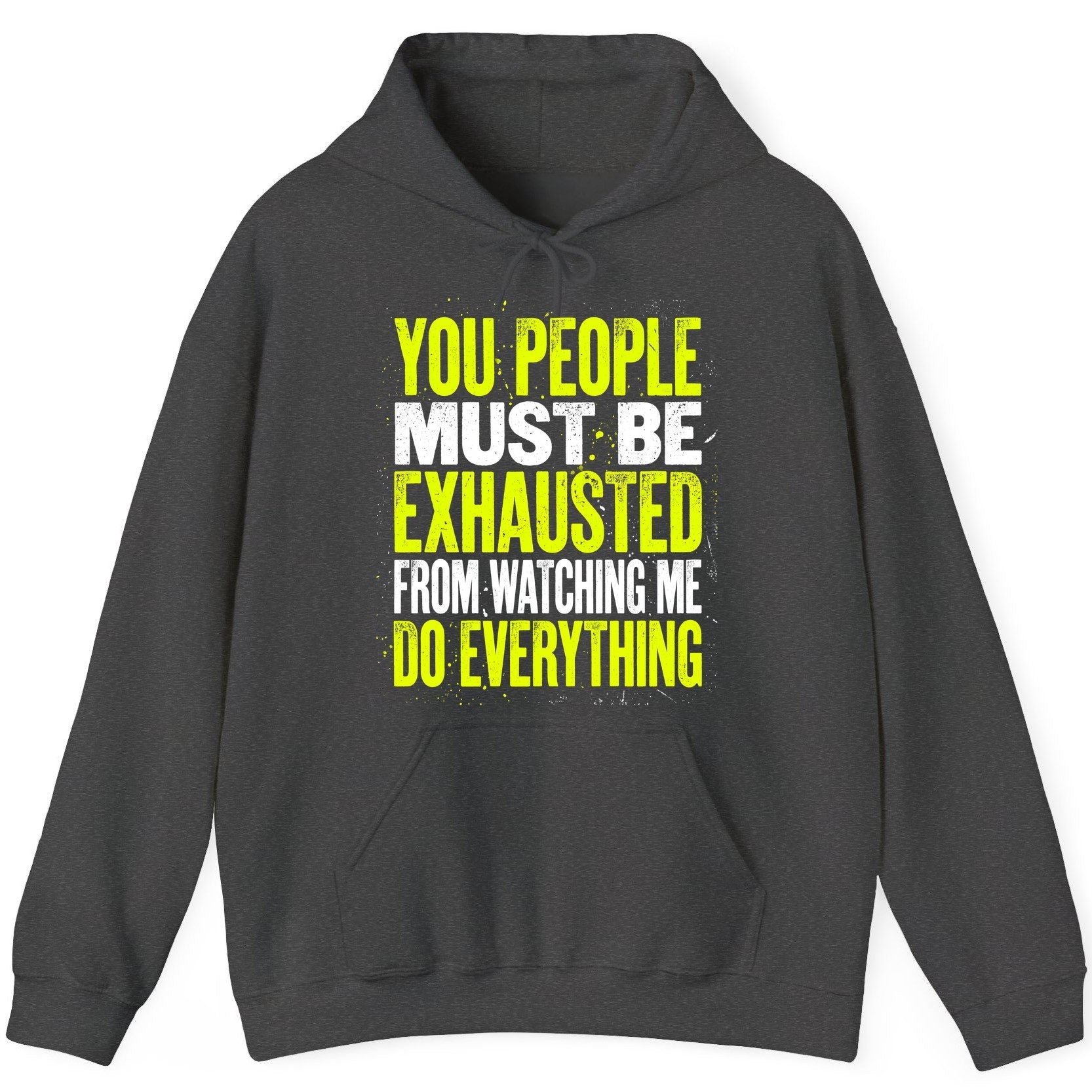 YOU PEOPLE MUST BE Exhausted FROM Watching ME DO Everything Hoodie - product mockup - Dark Heather