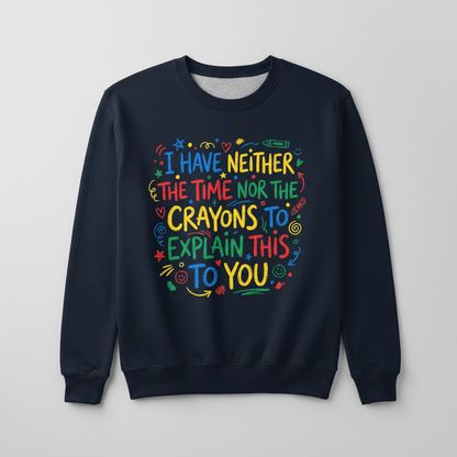 I Have Neither The Time Nor The Crayons To Explain This To You Sweatshirt - Navy