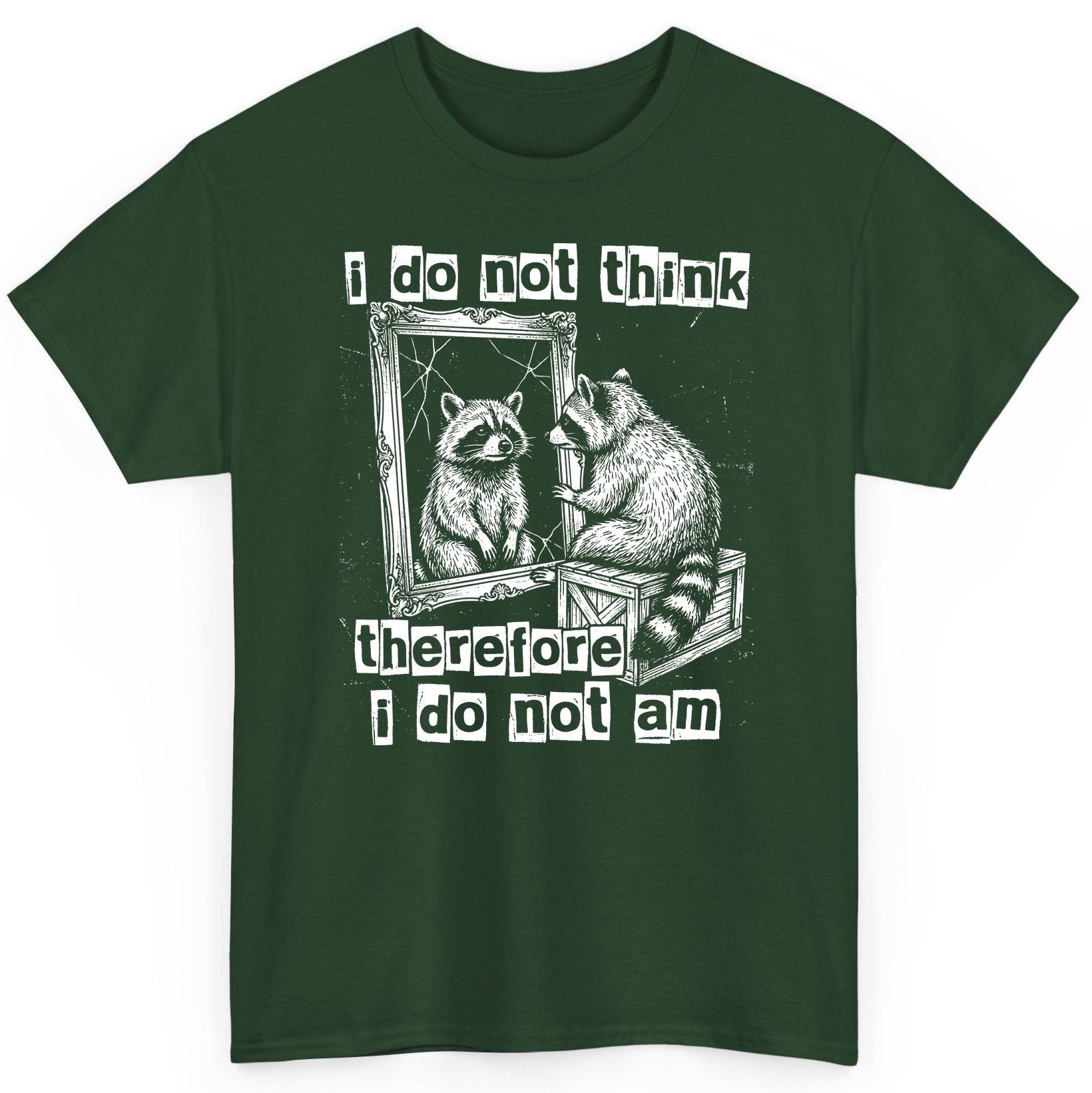 I Do Not Think Therefore I Do Not Am raccoon T-Shirt Forest Green product mockup