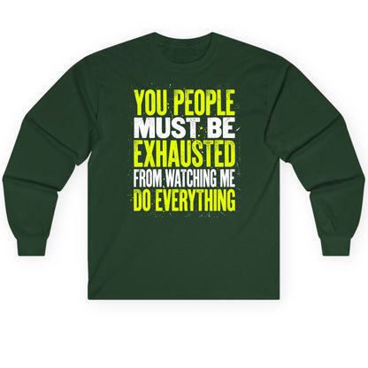 YOU PEOPLE MUST BE Exhausted FROM Watching ME DO Long Sleeve Tee - product mockup - Forest Green