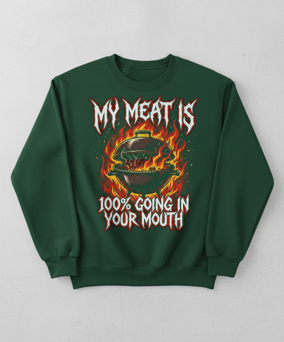 My Meat Is 100% Going In Your Mouth Funny BBQ Grill Design Sweatshirt - Forest Green