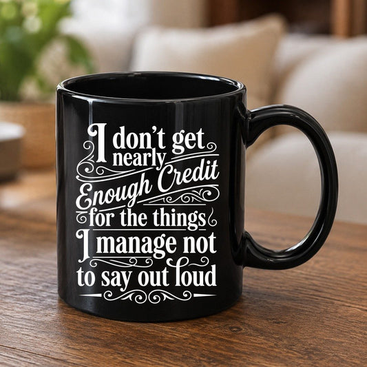 I Don't Get Nearly Enough Credit for the Things I Manage Not to Say Out Loud sarcastic humor Black Mug Black product mockup