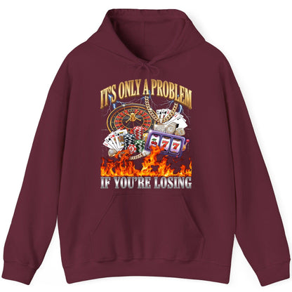It's Only a Problem If You're Losing gambling Hoodie Maroon product mockup