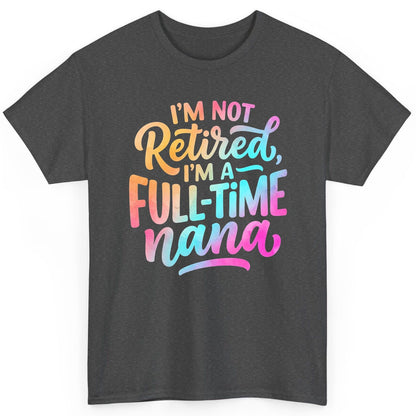 I'M NOT Retired I'M a Full-Time Nana Funny Grandma T-Shirt - product mockup - Dark Heather