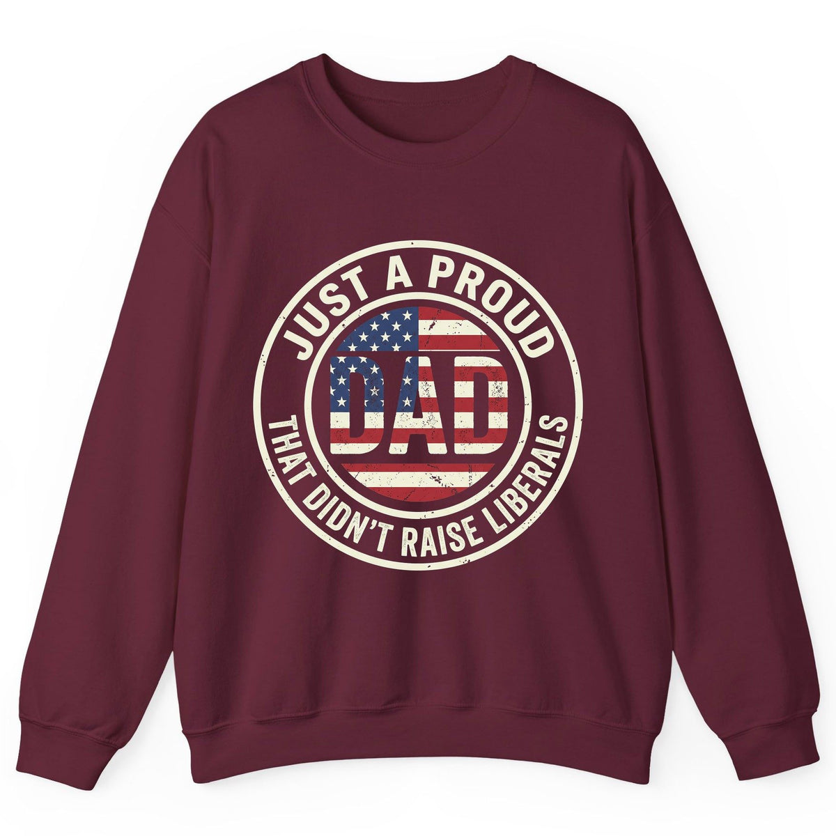 Just a Proud Dad That Didn't Raise Liberals patriotic fatherhood Sweatshirt Maroon product mockup
