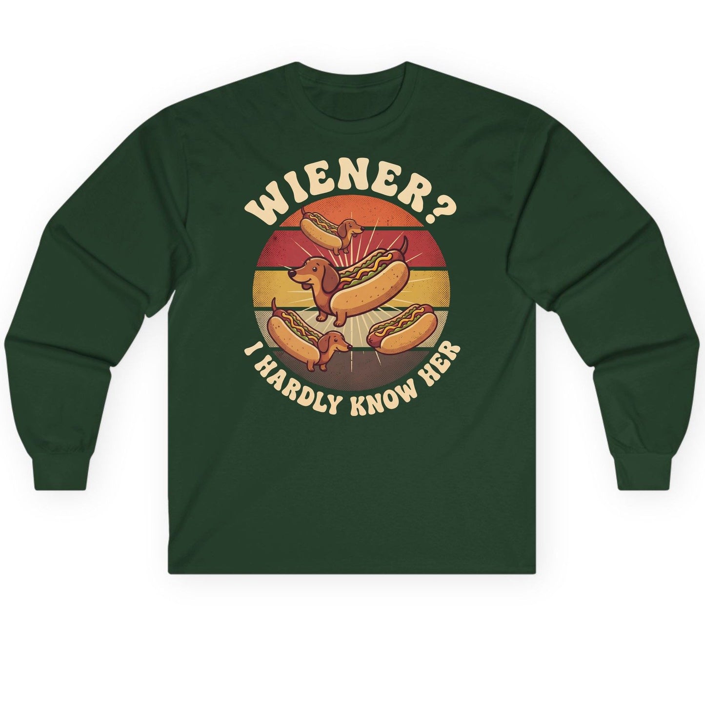 Wiener I Hardly Know Her dachshund Long Sleeve Tee Forest Green product mockup