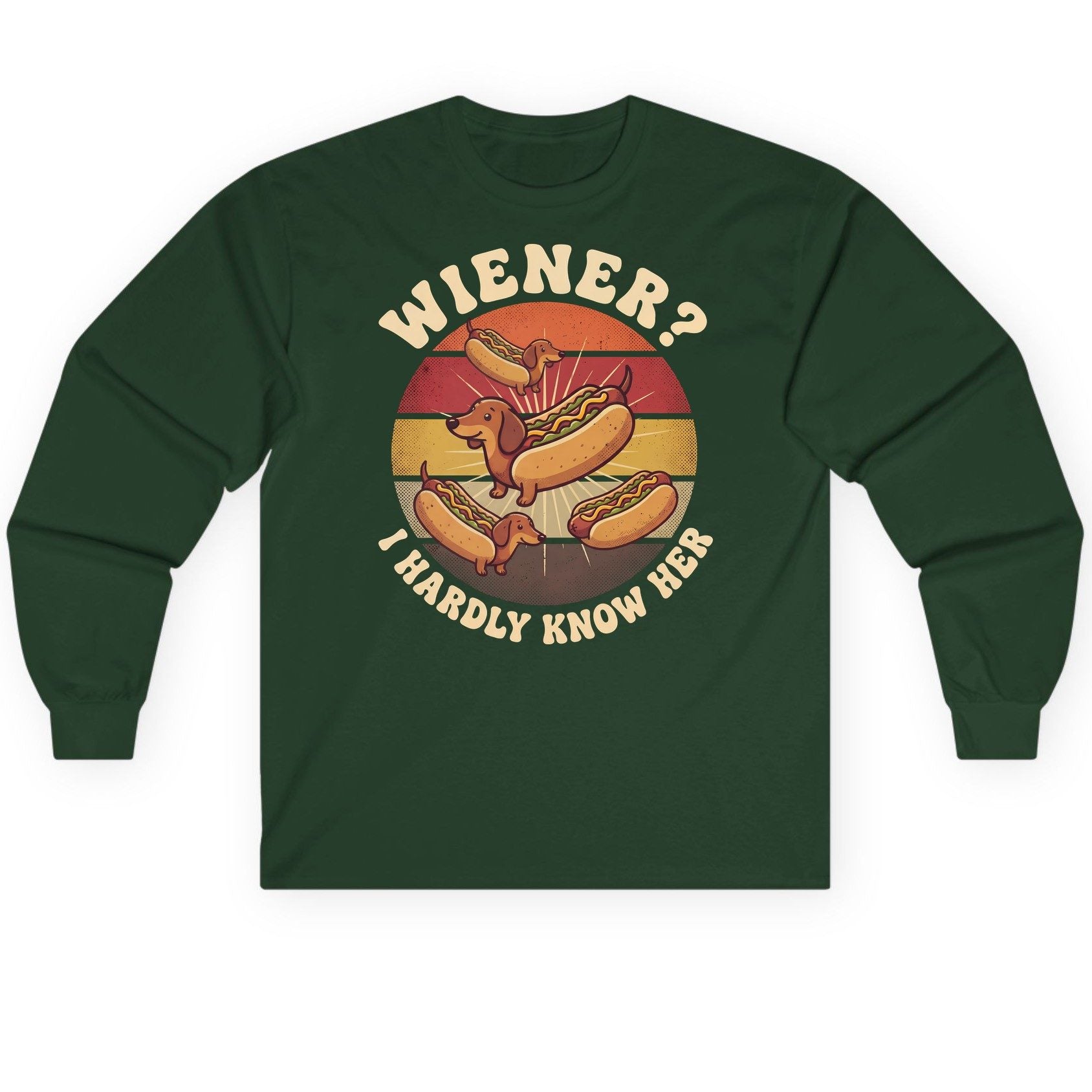 Wiener I Hardly Know Her dachshund Long Sleeve Tee Forest Green product mockup