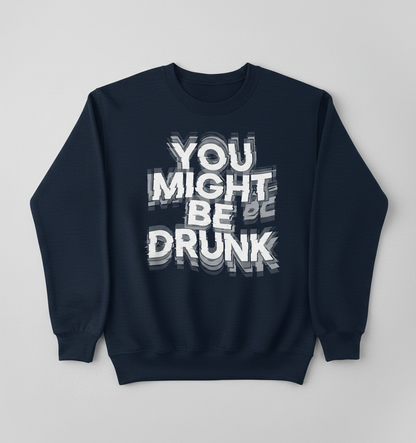 You Might Be Drunk Funny Drinking Quote Sweatshirt - Navy