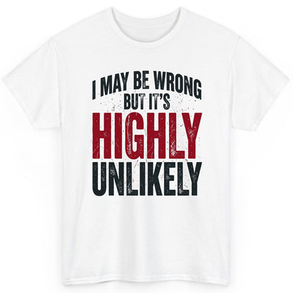 I May Be Wrong but It's Highly Unlikely Funny Sarcastic Humor T-Shirt - product mockup - White