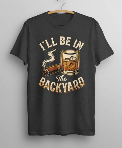 I'll Be In The Backyard Whiskey and Cigar Vintage Design T-Shirt - Dark Heather