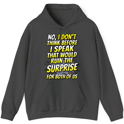 No, I Don't Think Before I Speak That Would Ruin the Surprise for Both of US sarcastic humor Hoodie Dark Heather product