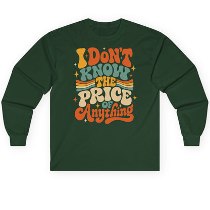 I DON'T KNOW THE PRICE OF Anything Long Sleeve Tee - product mockup - Forest Green