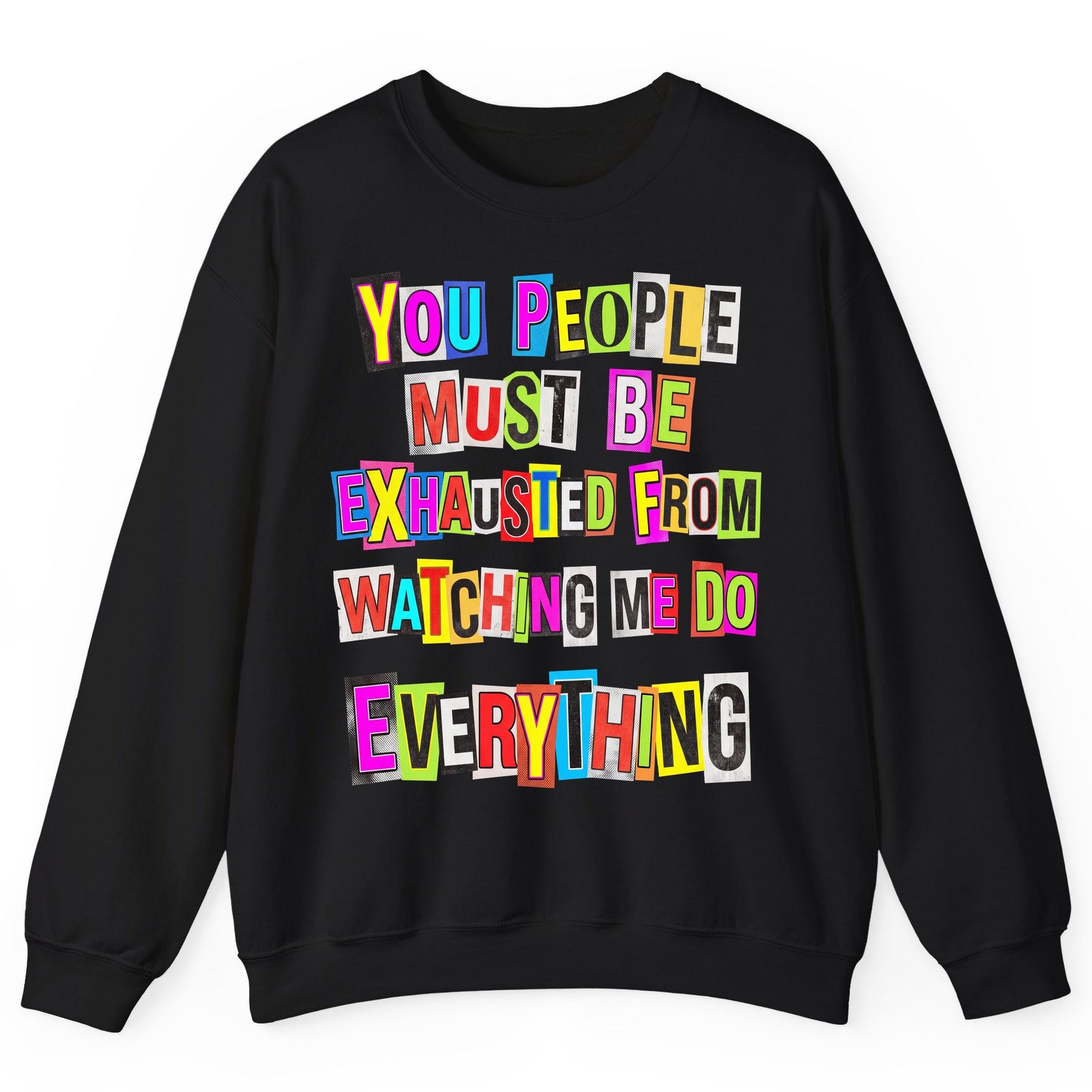 YOU PEOPLE MUST BE Exhausted FROM Watching ME DO Everything Sweatshirt - product mockup - Black