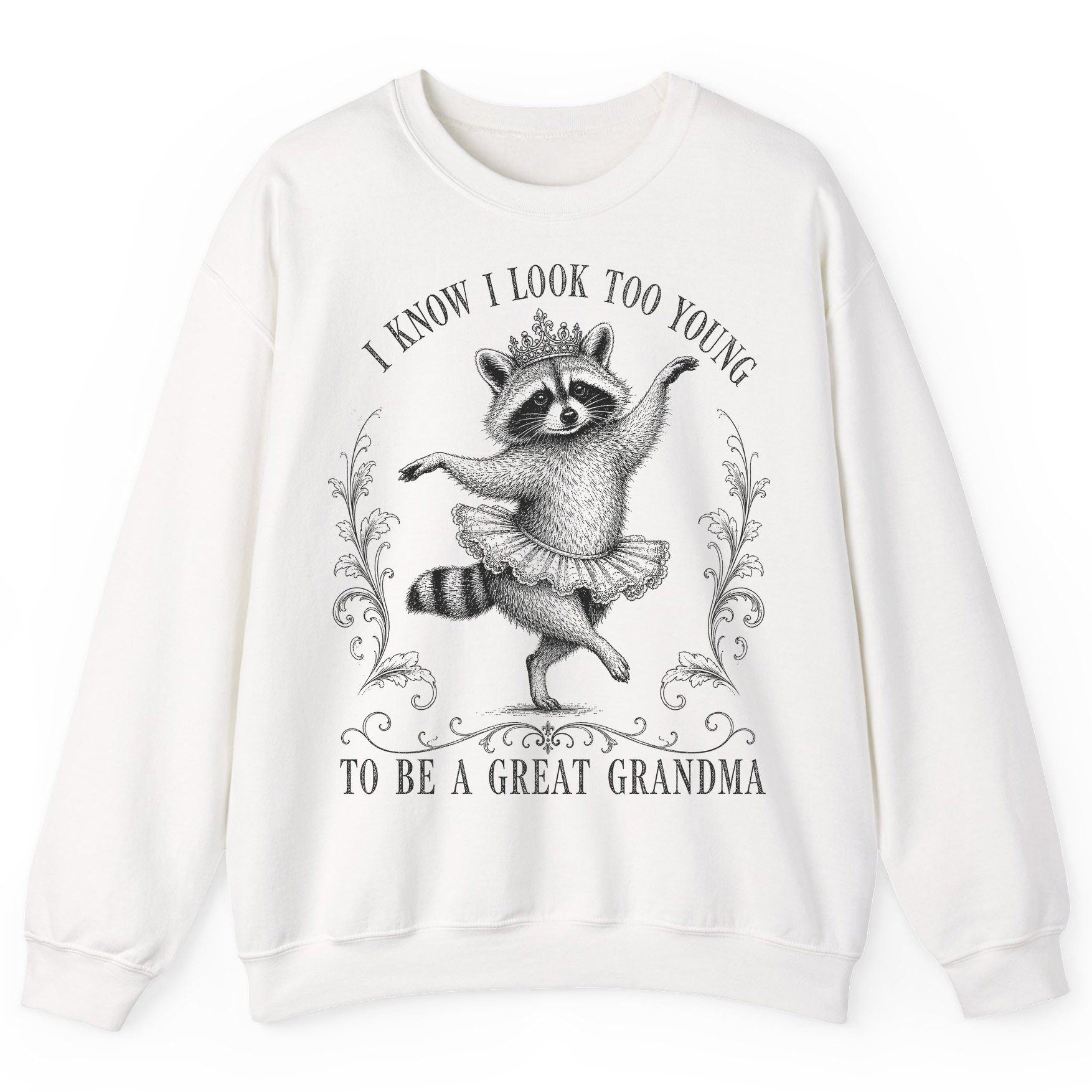 I KNOW I LOOK TOO YOUNG TO BE a GREAT Grandma Funny Raccoon Sweatshirt - product mockup - White