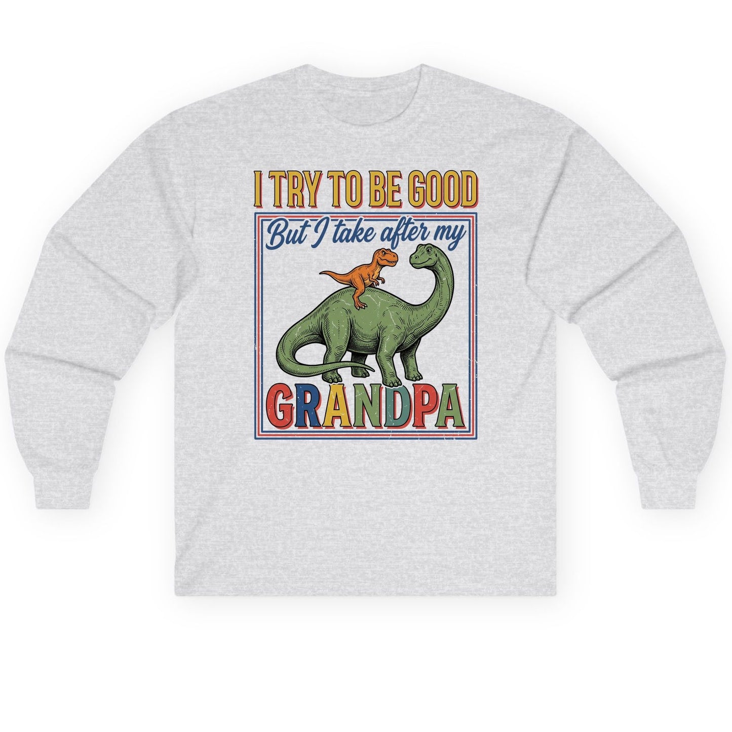 I TRY TO BE GOOD but I Take After My Grandpa Long Sleeve Tee - product mockup - Ash